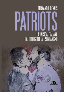 Fernando Rennis - Patriots. La musica italiana da Berlusconi al sovranismo (2019)