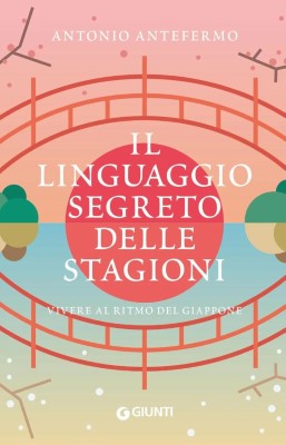 Antonio Antefermo - Il linguaggio segreto delle stagioni. Vivere al ritmo del Giappone (2024)