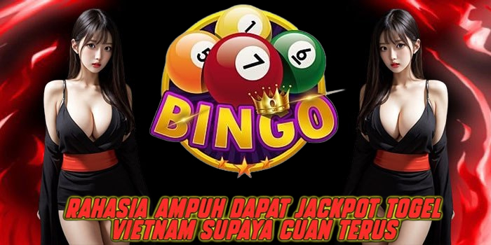 Rahasia Ampuh Dapat Jackpot Togel Vietnam Supaya Cuan Terus