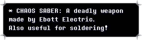 CHAOS SABER: A deadly weapon made by Ebott Electric. Also useful for soldering!
