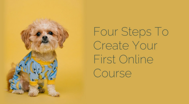 Four Steps To Create Your First Online Course