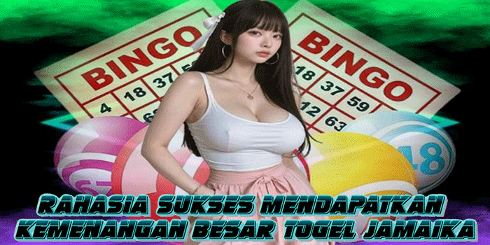Rahasia Sukses Mendapatkan Kemenangan Besar Togel Jamaika