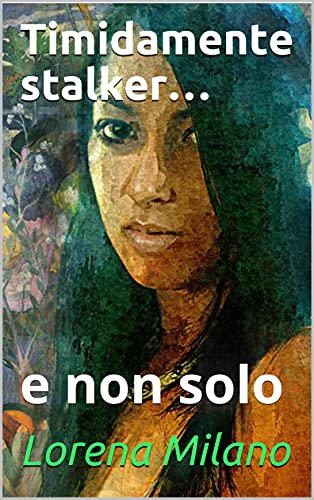 Lorena Milano – Timidamente stalker...e non solo (2021) Lorena Milano – Timidamente stalker...e non solo (2021)