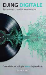 Sam Arko – Djing Digitale: Strumenti, creatività e metodo (2026)