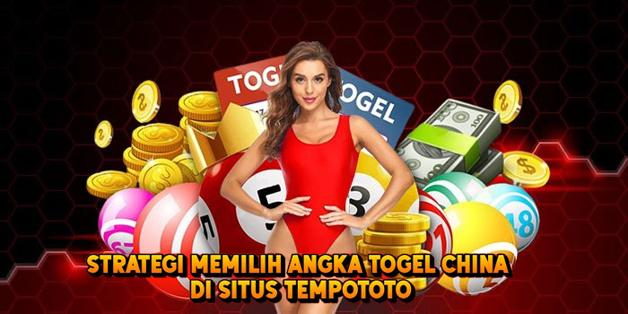 Strategi Memilih Angka Togel CHINA di Situs Tempototo