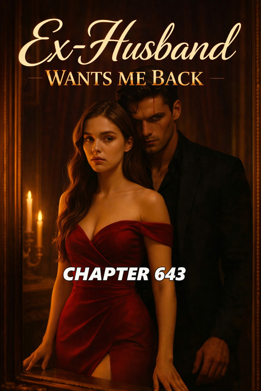 Ex husband wants me back CHAPTER 643