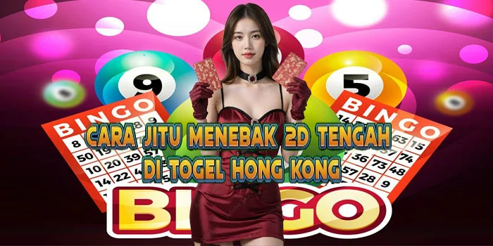 Cara Jitu Menebak 2D Tengah di Togel Hong Kong