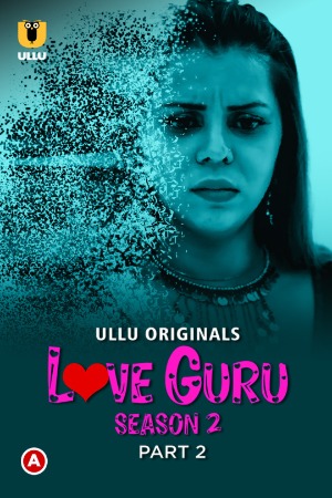 Love Guru (2023) Hindi Season 02 (Part 01-02 ) [ Episodes 03-04 Added] | x264 WEB-DL | 1080p | 720p | 480p | Download ULLU ORIGINAL Series| Watch Online