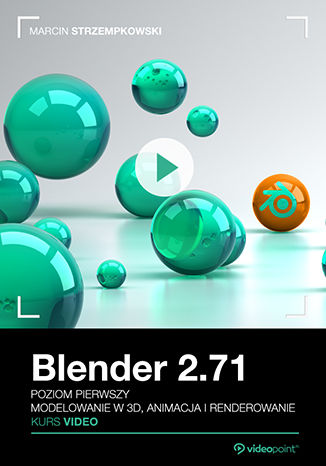 Blender 2.71. Kurs video. Poziom pierwszy. Modelowanie w 3D, animacja i renderowanie Blender 2.71. Kurs video. Poziom pierwszy. Modelowanie w 3D, animacja i renderowanie
