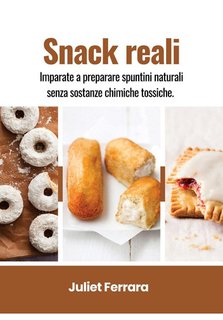 Juliet Ferrara - Snack reali. Imparate a preparare spuntini naturali senza sostanze chimiche tossiche (2024)