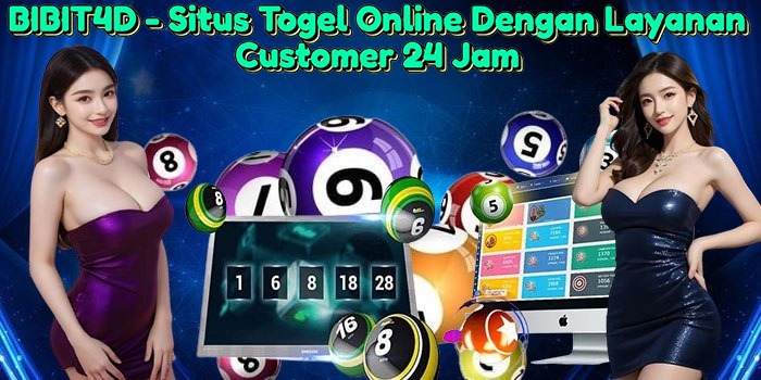 BIBIT4D – Situs Togel Online Dengan Layanan Customer 24 Jam