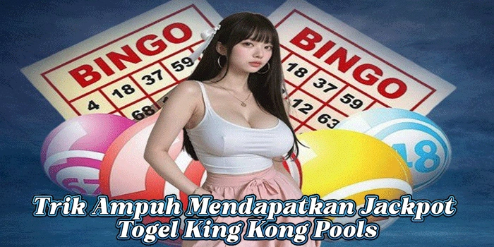 Trik Ampuh Mendapatkan Jackpot Togel King Kong Pools