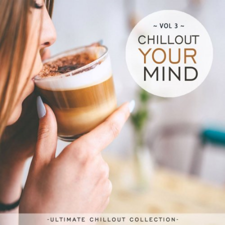 VA - Chillout Your Mind, Vol. 3 (Ultimate Chillout Collection) (2021)