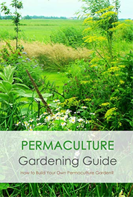 Permaculture Gardening Guide: How to Build Your Own Permaculture Garden?