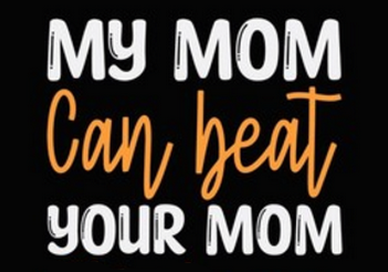 My-mom-can-beat-up-your-mom.png