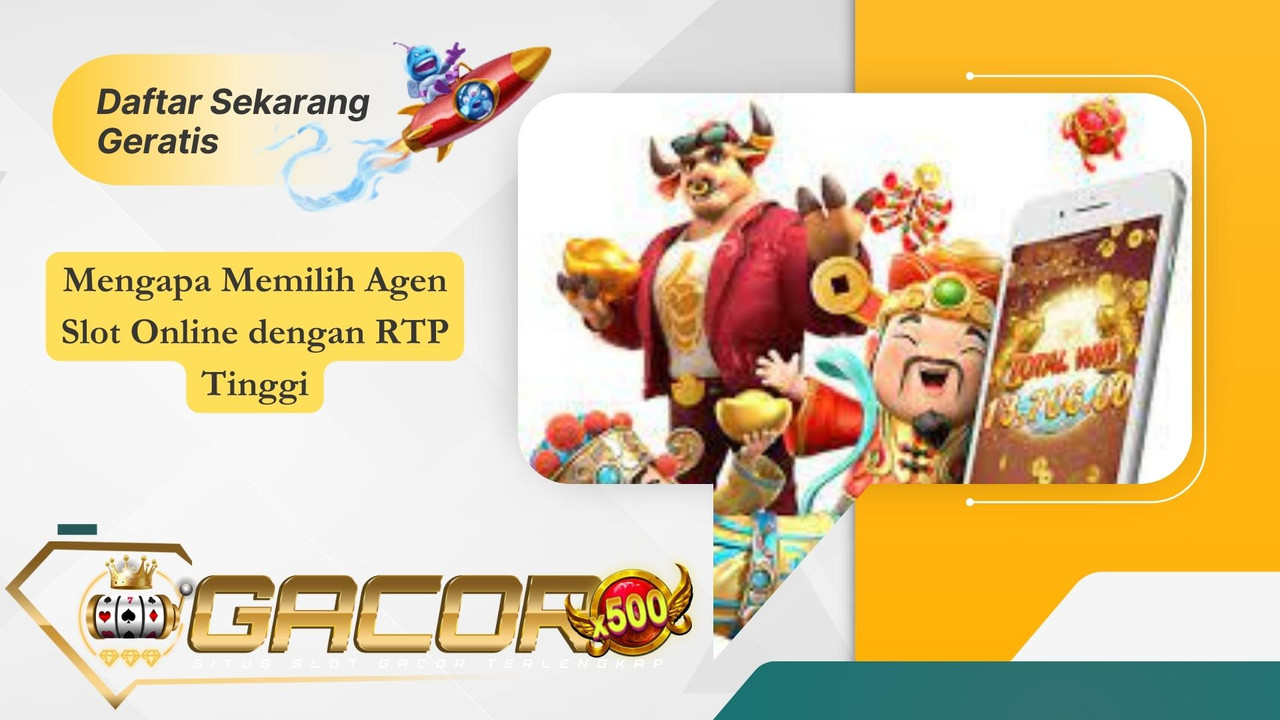 Mengapa Memilih Agen Slot Online dengan RTP Tinggi