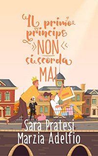 Sara Pratesi, Marzia Adelfio - Il primo principe non si scorda mai (2022)