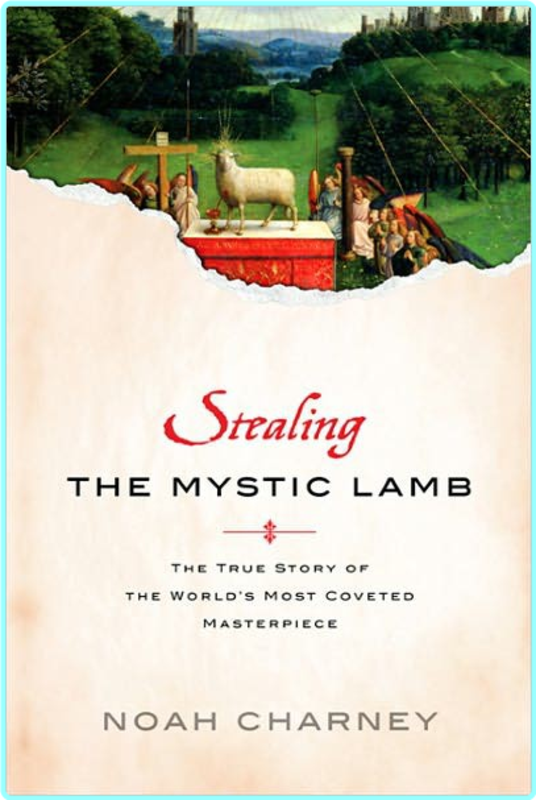 Stealing The Mystic Lamb The True Story Of The World’s Most Coveted Masterpiece (Noah Charney)