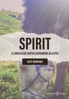 Susy Bombana - Spirit. Il cavallo che sapeva sussurrare alla vita (2024)