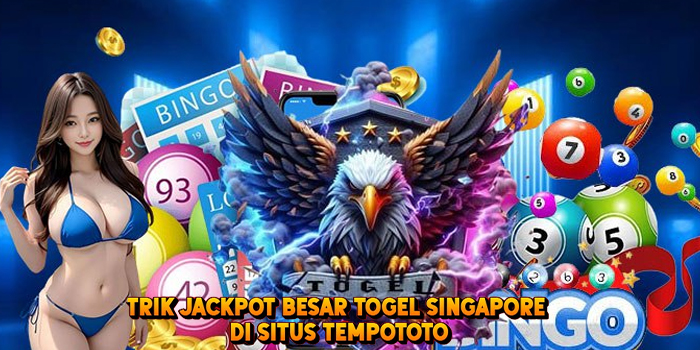 Trik Jackpot Besar Togel SINGAPORE di Situs Tempototo