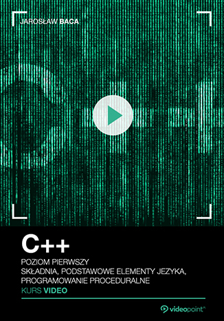 C++. Kurs video. Poziom pierwszy. Składnia, podstawowe elementy języka, programowanie proceduralne C++. Kurs video. Poziom pierwszy. Składnia, podstawowe elementy języka, programowanie proceduralne