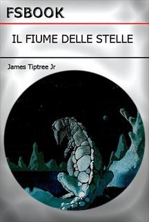 James Tiptree Jr - Il fiume delle stelle (1987)