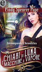 Cindy Spencer Pape – Steampunk Chronicles Vol. 4. Chiari di luna e macchine a vapore (2016)