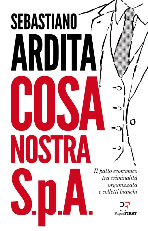 Sebastiano Ardita - Cosa Nostra S.p.A. Il patto economico tra criminalità organizzata e colletti bianchi (2020)