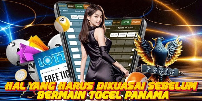Hal yang Harus Dikuasai Sebelum Bermain Togel Panama