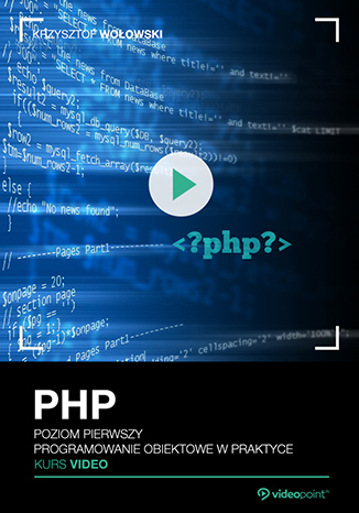 PHP. Kurs video. Poziom pierwszy. Programowanie obiektowe w praktyce PHP. Kurs video. Poziom pierwszy. Programowanie obiektowe w praktyce
