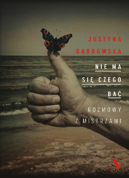 Nie ma Się Czego Bać. Rozmowy z Mistrzami - Justyna Dąbrowska