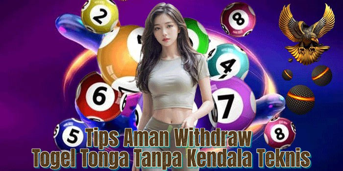 Tips Aman Withdraw Togel Tonga Tanpa Kendala Teknis