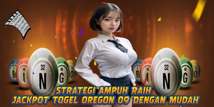 Strategi Ampuh Raih Jackpot Togel Oregon 09 Dengan Mudah