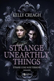 Kelly Creagh - Strange Unearthly Things. Strane cose non terrene (2024)