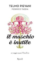 Telmo Pievani, Federico Taddia – Il maschio è inutile. Un saggio quasi filosofico (2014)