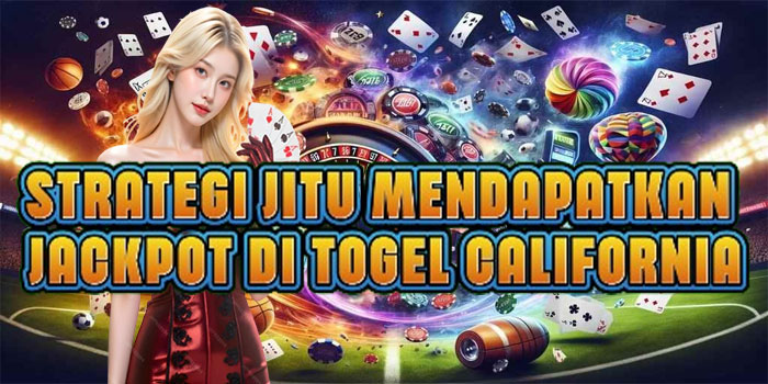 Strategi Jitu Mendapatkan Jackpot di Togel California