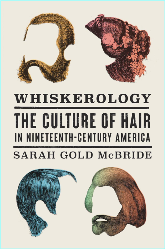 Whiskerology The Culture Of Hair In Nineteenth Century America (Sarah Gold McBride)