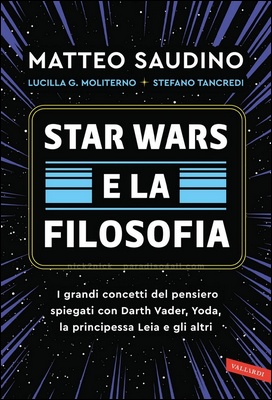 Matteo Saudino et al. - Star Wars e la filosofia. I grandi concetti del pensiero spiegati con Darth Vader, Yoda, la principessa Leia e gli altri (2024)