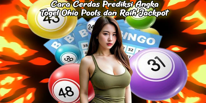 Cara Cerdas Prediksi Angka Togel Ohio Pools dan Raih Jackpot