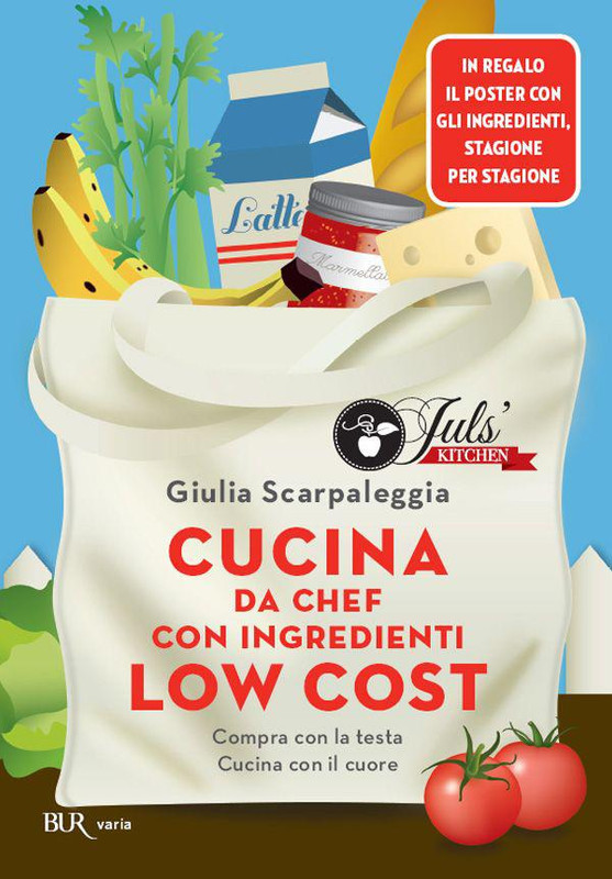 Giulia Scarpaleggia - Cucina da chef con ingredienti low cost. Compra con la testa, cucina con il cuore (2014)