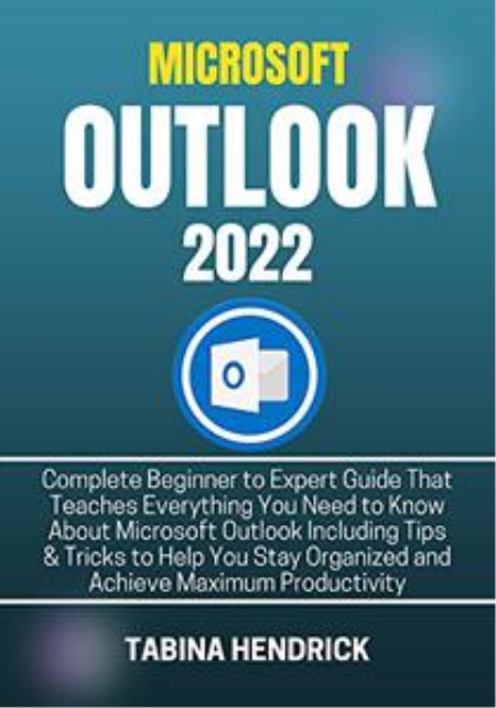 Microsoft Outlook 2022: Complete Beginner to Expert Guide That Teaches Everything Microsoft Outlook 2022: Complete Beginner to Expert Guide That Teaches Everything