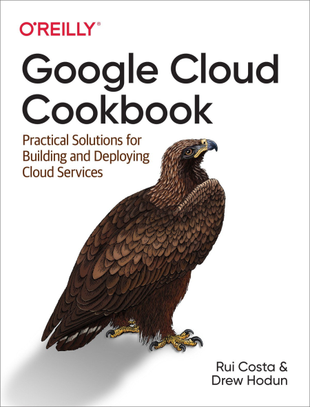 Google Cloud Cookbook: Practical Solutions for Building and Deploying Cloud Services (True EPUB)