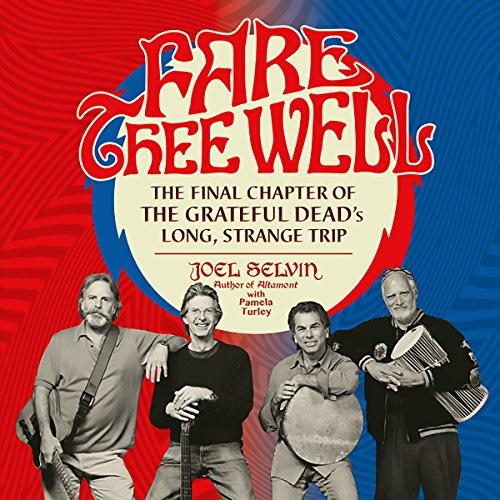 The Final Chapter of the Grateful Dead's Long, Strange Trip - Joel Selvin