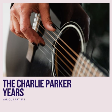 Various Artists - The Charlie Parker Years (2021)