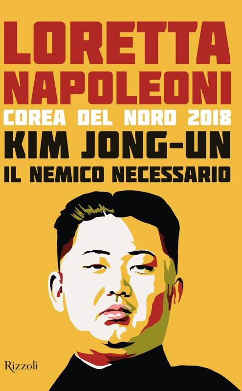 Loretta Napoleoni - Kim Jong-un il nemico necessario. Corea del Nord (2018)