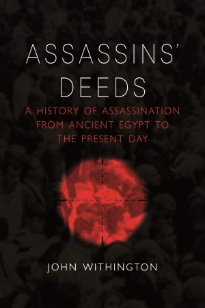 Assassins' Deeds: A History of Assassination from Ancient Egypt to the Present Day