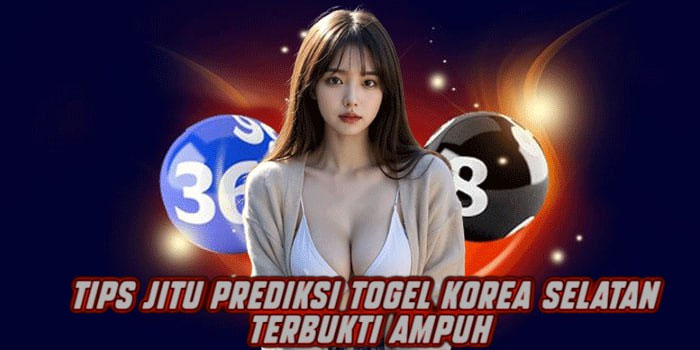 Tips Jitu Prediksi Togel Korea Selatan Terbukti Ampuh