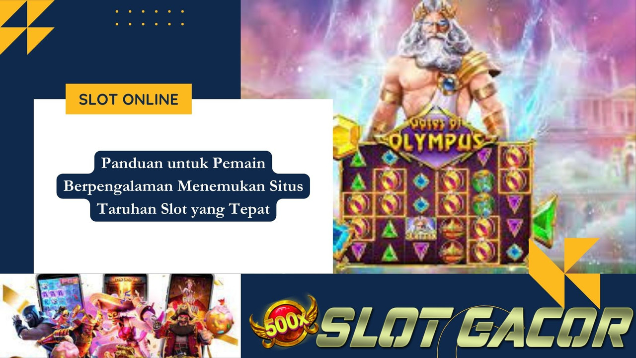 Panduan untuk Pemain Berpengalaman Menemukan Situs Taruhan Slot yang Tepat