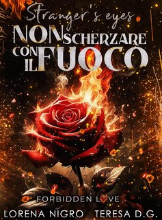 Lorena Nigro, Teresa D.G. - Stranger's eyes. Non scherzare con il fuoco (2024)