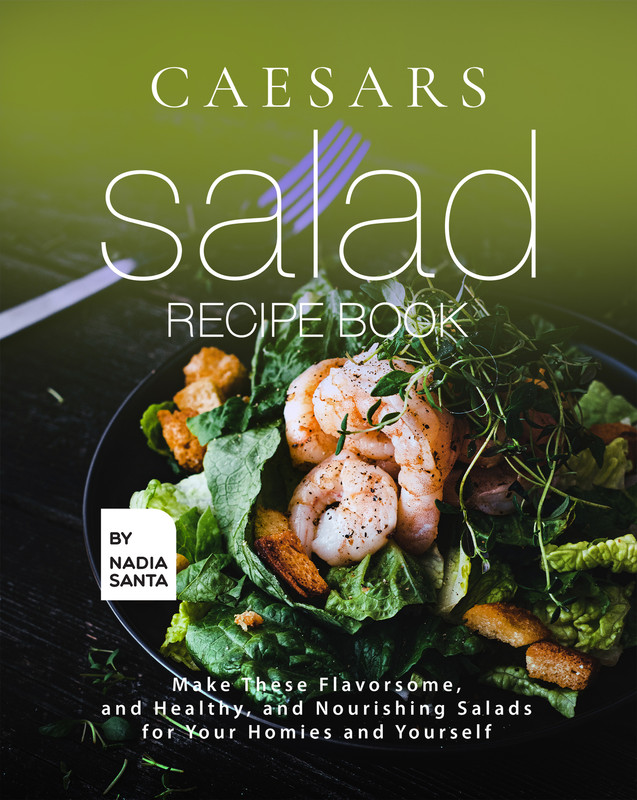 Caesars Salad Recipe Book Make These Flavorsome, and Healthy, and Nourishing Salads for Your Homi... Caesars Salad Recipe Book Make These Flavorsome, and Healthy, and Nourishing Salads for Your Homi...